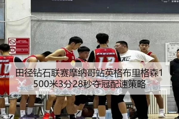 田径钻石联赛摩纳哥站英格布里格森1500米3分28秒夺冠配速策略